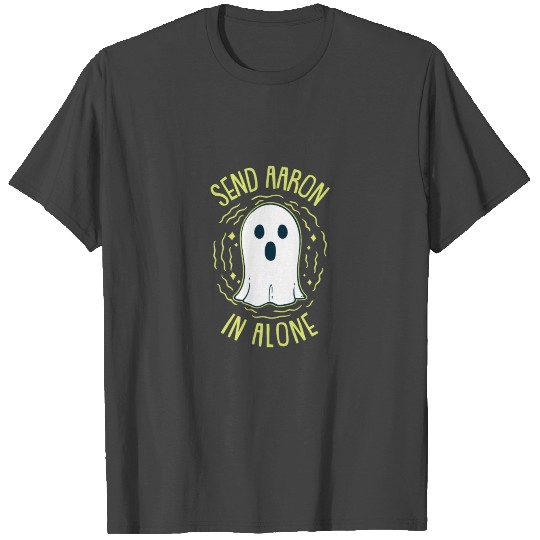 Send Aaron In Alone For Ghost Hunting T Shirts