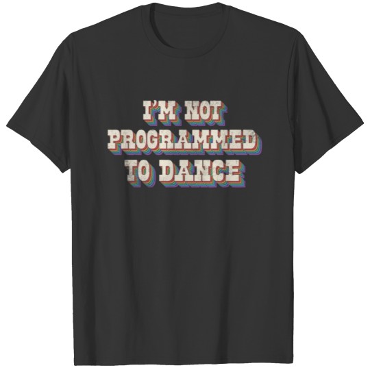 I'm not programmed to dance T-shirt