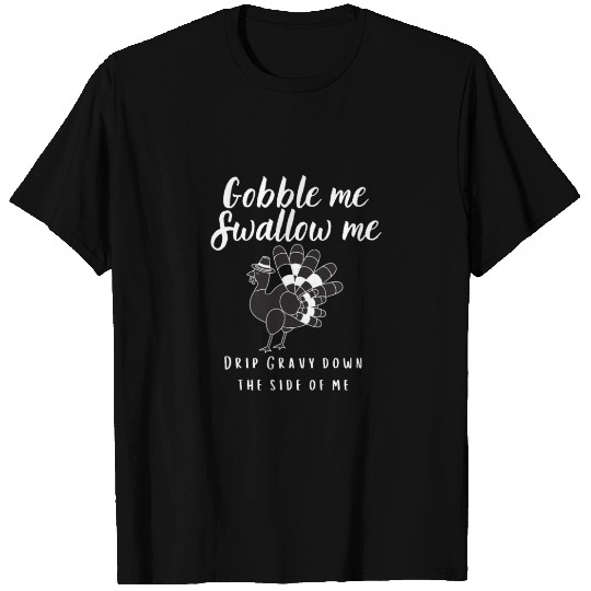 Gobble me Swallow me T Shirts