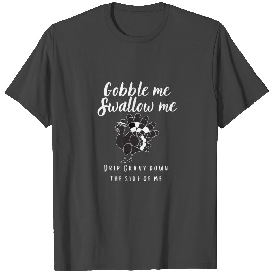 Gobble me Swallow me T Shirts
