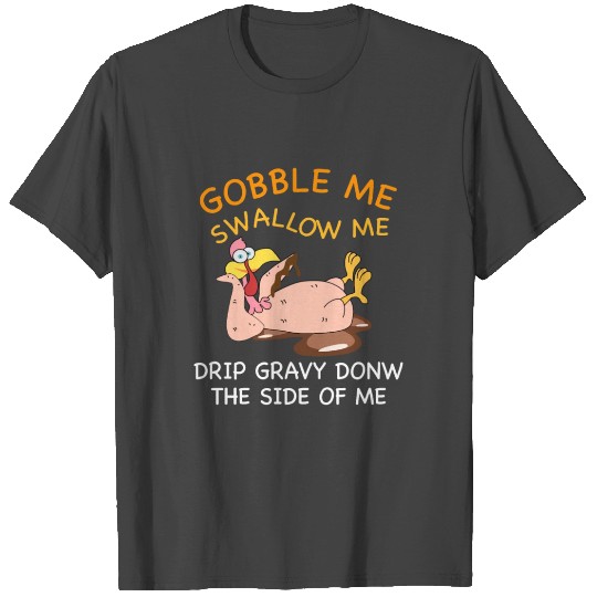 Gobble Me Swallow Me T Shirts