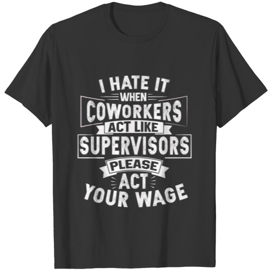 I Hate When Coworkers Act Like Supervisors T-shirt