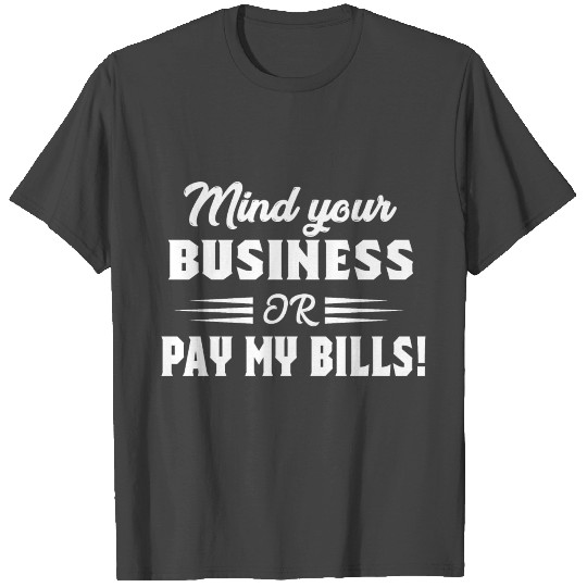 Mind Your Business Or Pay My Bills T Shirts