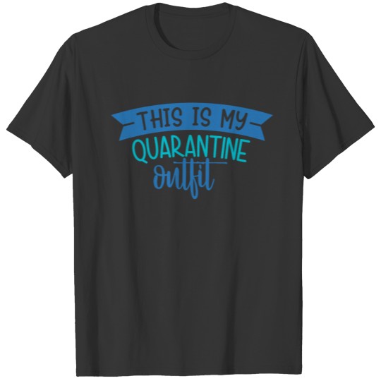 This is my quarantine outfit T-shirt