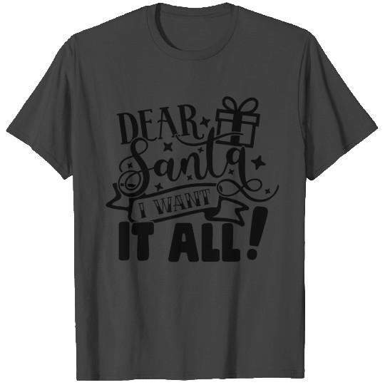 Dear Santa I Want it All T Shirts