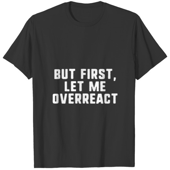 But First Let Me Overreact Anxiety Funny Gift Chri T-shirt