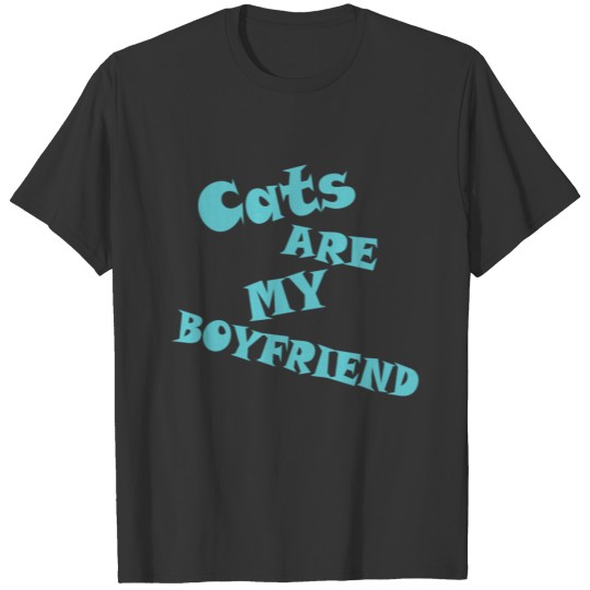 Cats are my boyfriend gift pets T Shirts