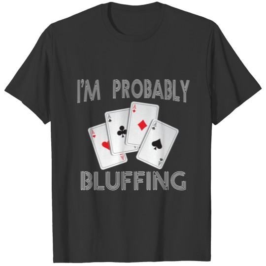 Funny probably bluffing T-Shirt for Poker Players T-shirt