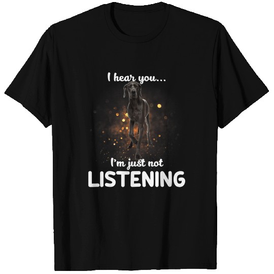 Great Dane I Hear You Not Listening Dog T Shirts