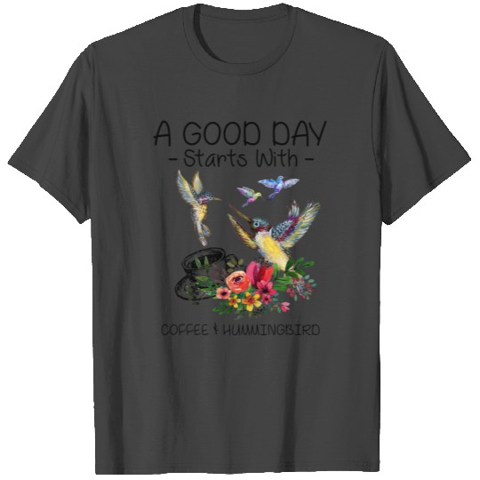 A Good Day Starts With Coffee And Hummingbird T S T Shirts