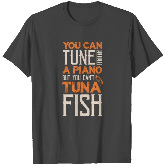 You Can Tune A Piano But You Can't Tuna Fish Daddy T Shirts