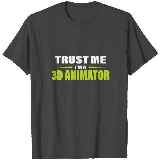 Trust Me I'm A 3D Animator Design for 3D Animation T Shirts