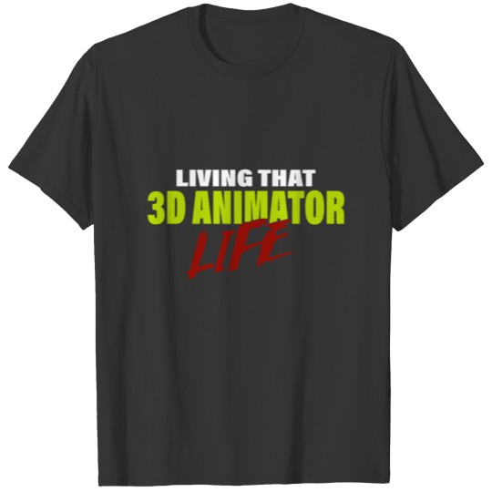 Living That 3D Animator Life Design for Animators T Shirts