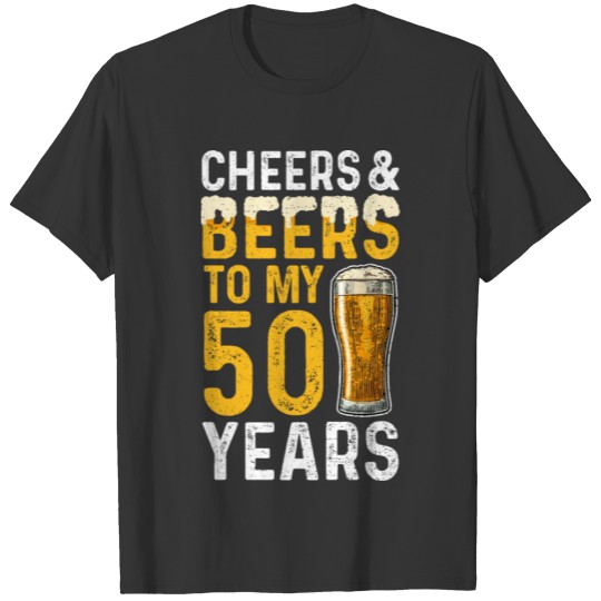 Cheers And Beers To My 50 Years - 50th Birthday T Shirts