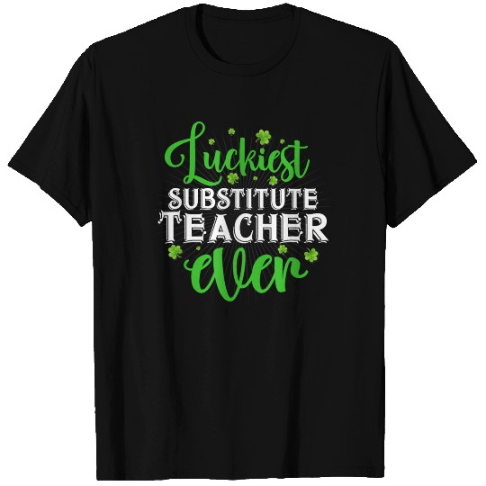 Luckiest Substitute Teacher Ever - Saint Paddys T Shirts