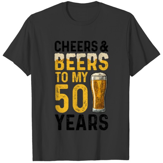 Cheers And Beers To My 50 Years - 50th Birthday T Shirts