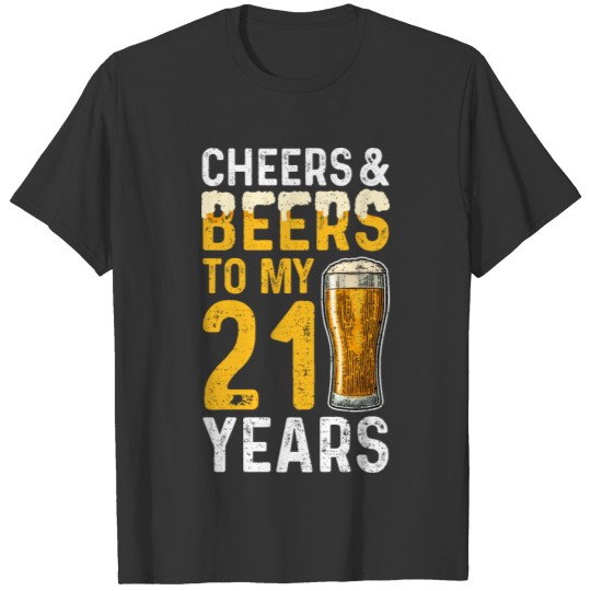 Cheers And Beers To My 21 Years - 21st Birthday T-shirt