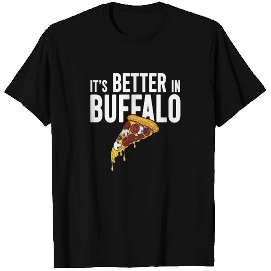 Pizza It s better in Buffalo T Shirts