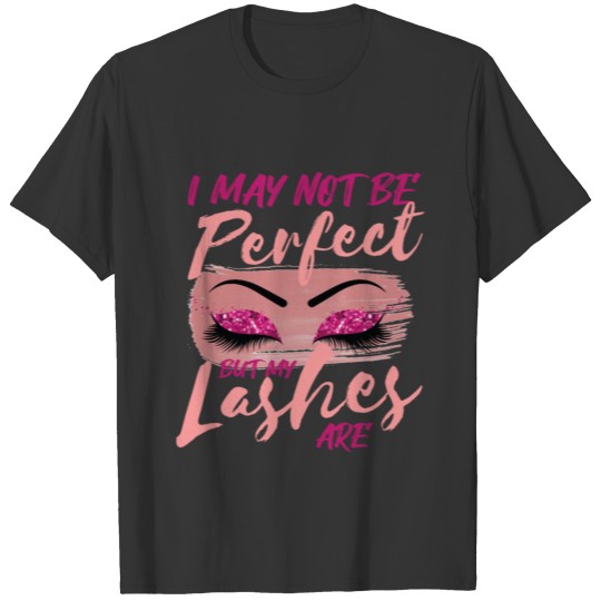 I May Not Be Perfect But My Lashes Are T-shirt