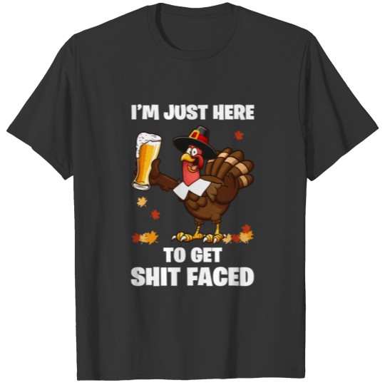 I'M Just Here To Get Shit Faced Funny Thanksgiving T-shirt