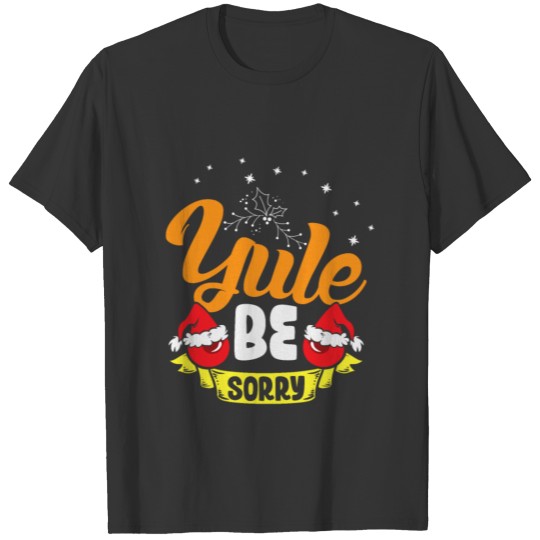 Yule be sorry christmas shirt design T-shirt