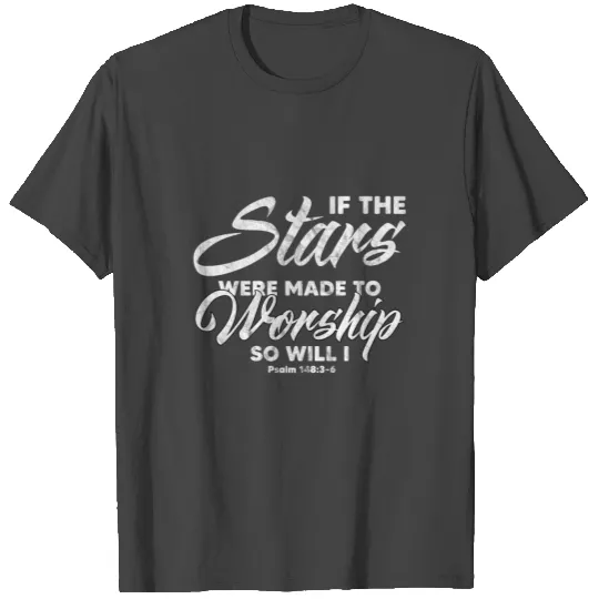 If The Stars Were Made To Worship So Will I T Shirts
