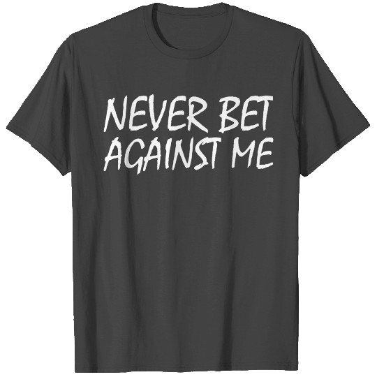 Never bet against me T Shirts