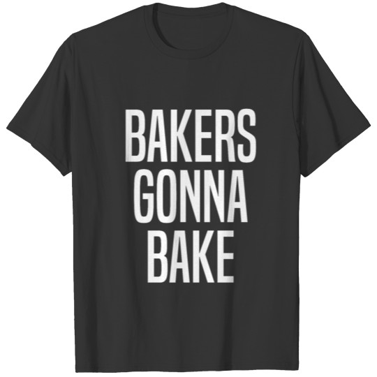 Funny Bakers Gonna Bake Pastry Bread Chef Cookie C T Shirts