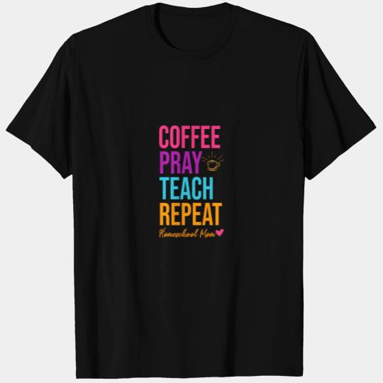 Homeschool Mom Coffee Pray Teach Repeat T Shirts