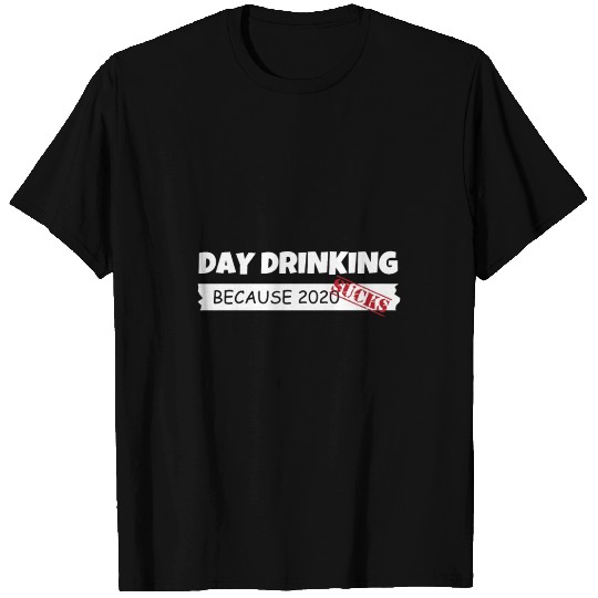Day Drinking Because 2020 Sucks T Shirts