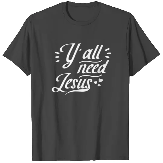 Yall need Jesus christian religious faith quote T Shirts