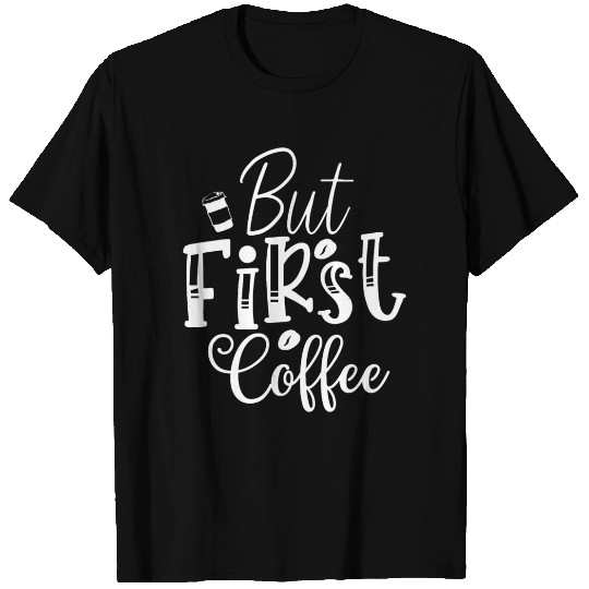 But First Coffee T Shirts