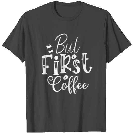 But First Coffee T Shirts