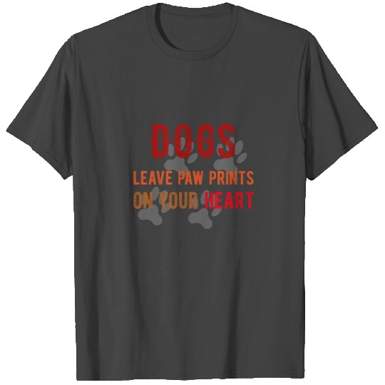 DOGS LEAVE PAW PRINTS ON YOUR HEART T Shirts