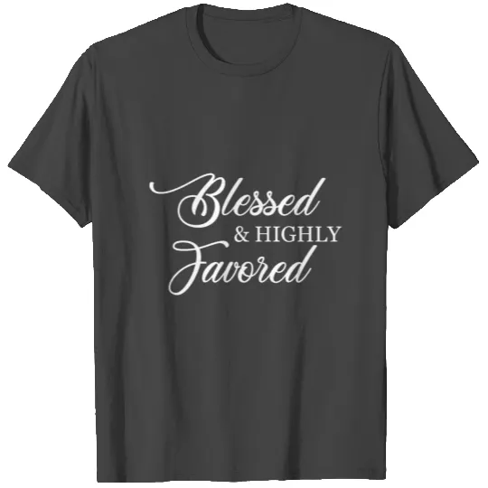 Blessed And Highly Favored T Shirts