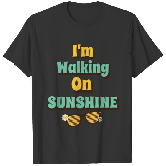 I'm walking on sunshine T-shirt