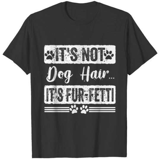It's Not Dog Hair...It's Fur-Fetti T-shirt