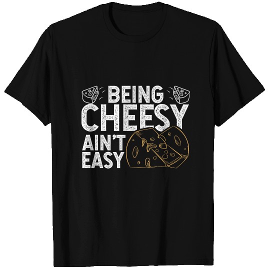 Being Cheesy Aint Easy T Shirts