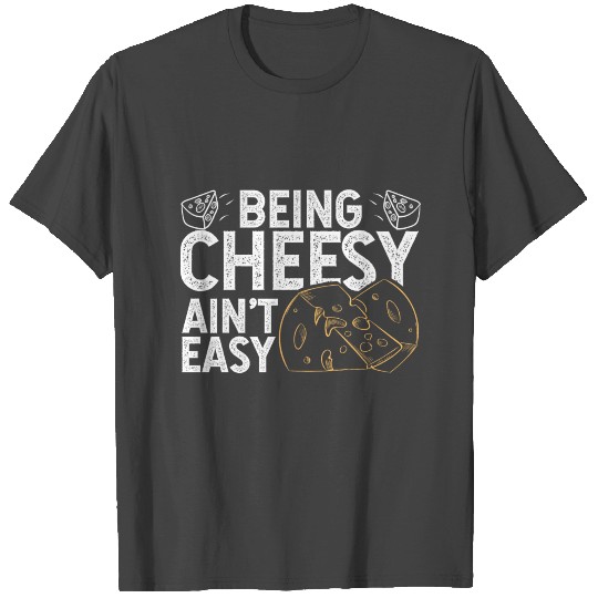 Being Cheesy Aint Easy T Shirts