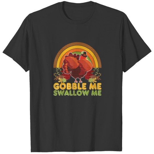 Gobble Me Swallow Me Funny Thanksgiving Turkey T-shirt