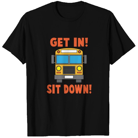 Get In Sit Down Funny Be Quiet School Bus Driver T Shirts