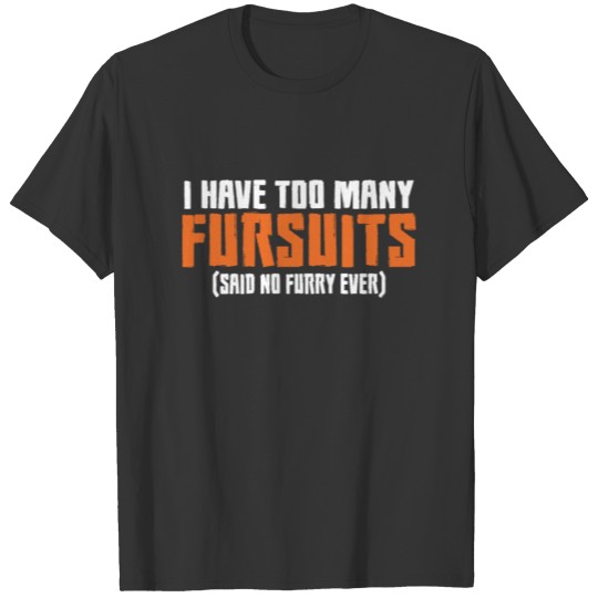 I Have Too Many Fursuits Furry Fandom Fursona Fur T-shirt
