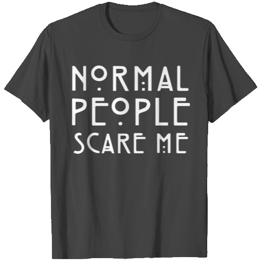 NORMAL PEOPLE SCARE ME happy T Shirts