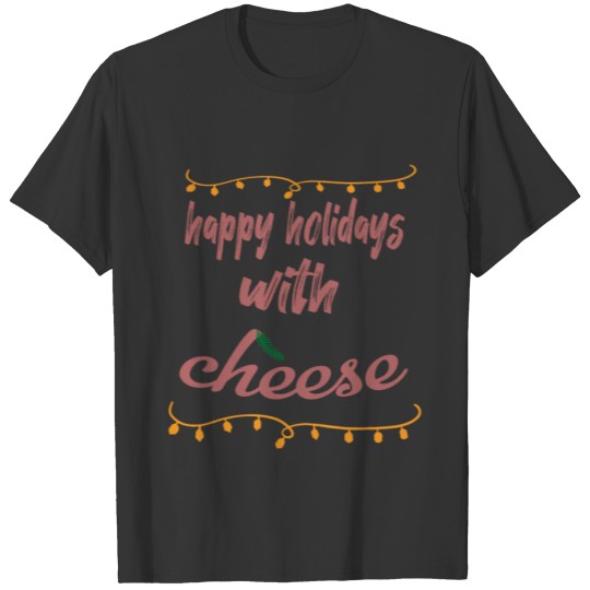 Happy Holidays With Cheese funny gift for cheese l T Shirts