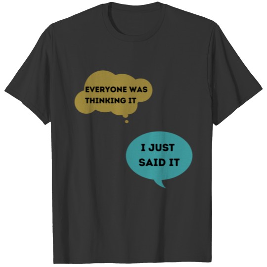 Everyone Was Thinking It I Just Said It T-shirt