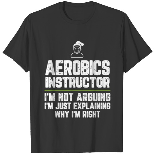 Aerobics instructor I'm Not Arguing I'm Just T-shirt