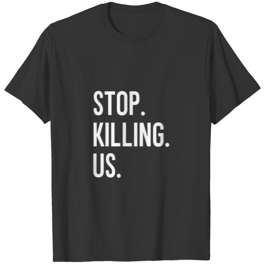 Stop Killing Us T-shirt