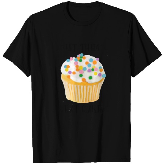 Let Them Eat Cake T Shirts