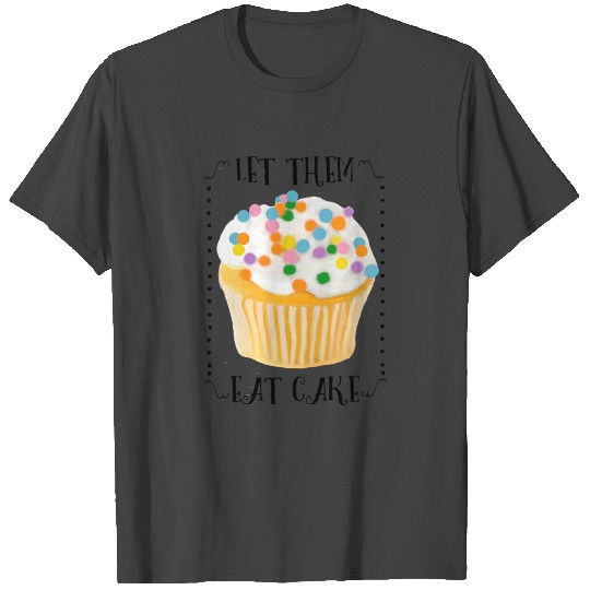 Let Them Eat Cake T Shirts