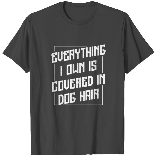 Everything I Own Is Covered In Dog Hair Funny Pet T Shirts